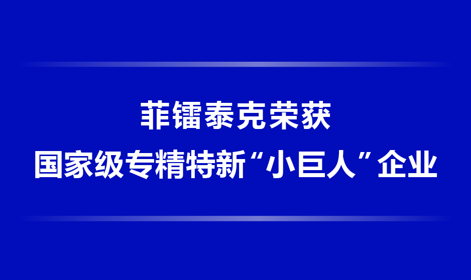 菲镭泰克荣获国家级专精特新“小巨人”企业称号