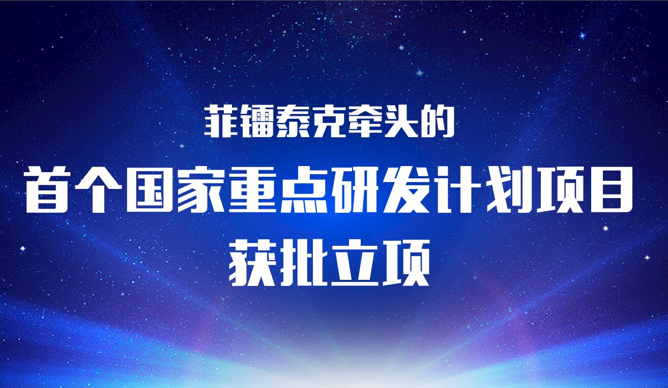 菲镭泰克牵头的首个国家科技部重点研发项目落地