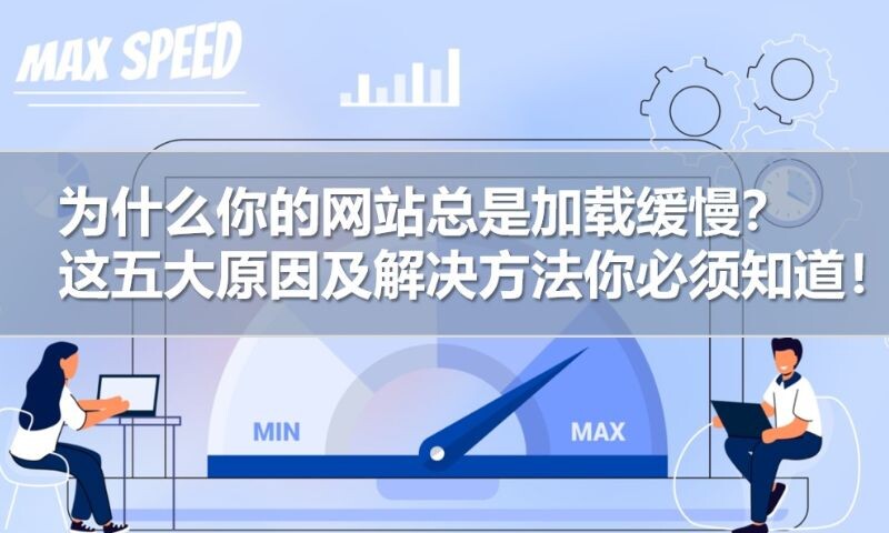 为什么你的网站总是加载缓慢？这五大原因及解决方法你必须知道！