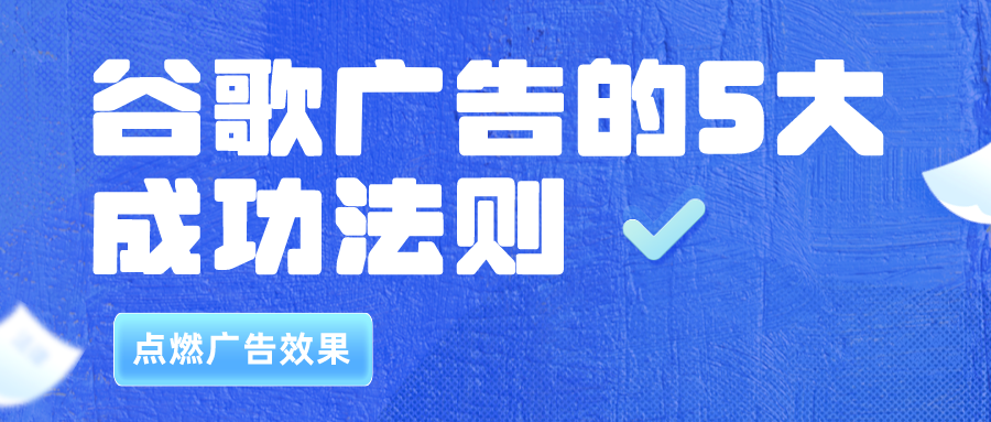 经验分享｜点燃广告效果：谷歌广告的5大成功法则