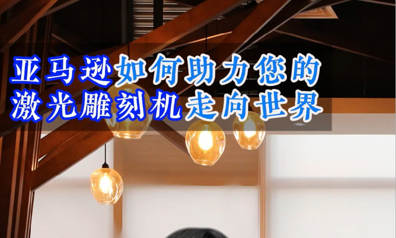 解锁B2B销售新纪元：亚马逊如何助力您的激光雕刻机走向世界