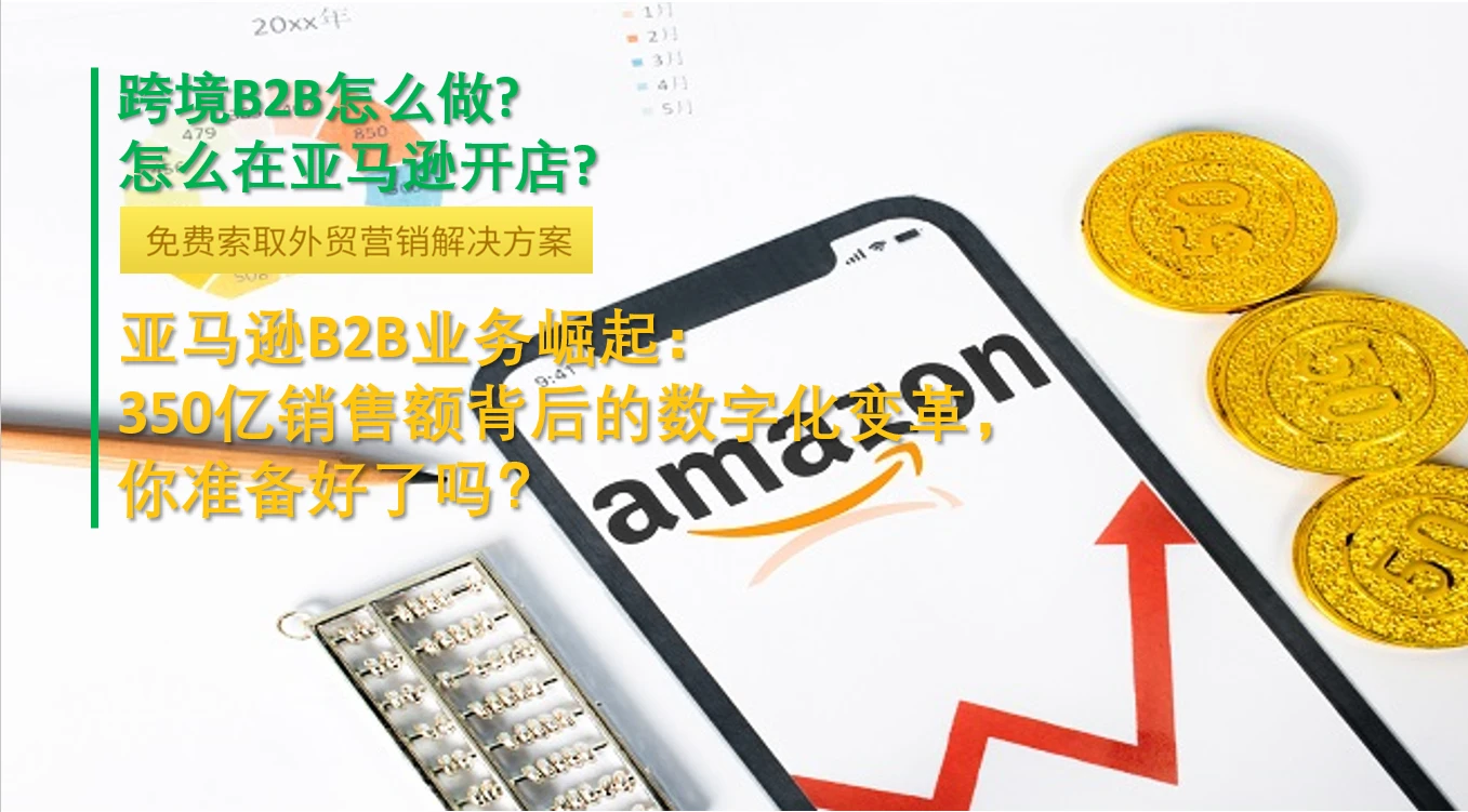 亚马逊B2B业务崛起：350亿销售额背后的数字化变革，你准备好了吗？
