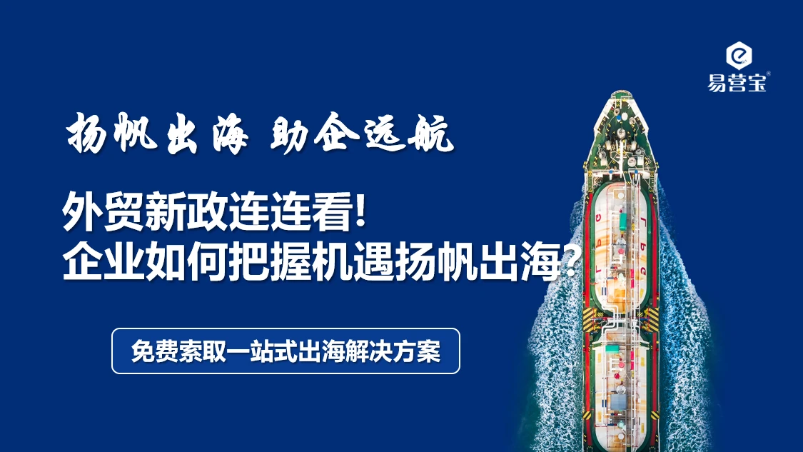 外贸新政连连看，企业如何把握机遇扬帆出海？