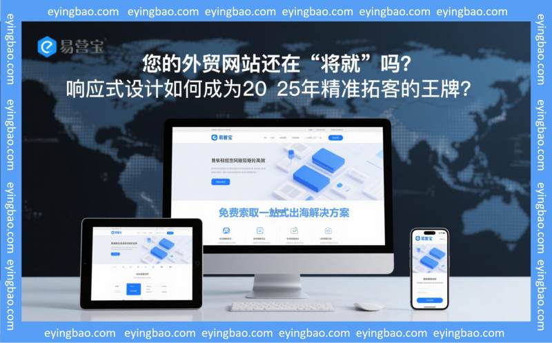 您的外贸网站还在“将就”吗？响应式设计如何成为2025年精准拓客的王牌？