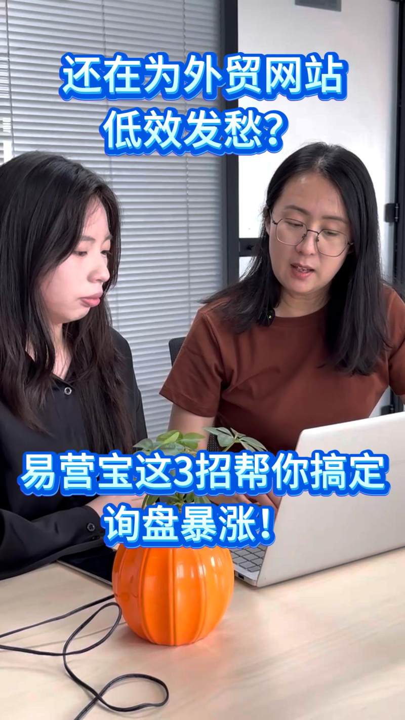 还在为外贸网站低效发愁？易营宝这3招帮你搞定，询盘暴涨！
