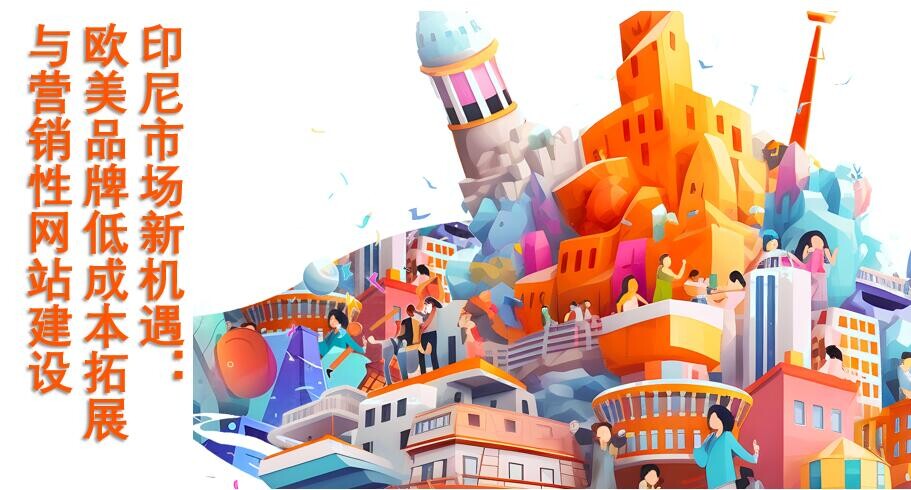  Новые возможности на индонезийском рынке: недорогая экспансия европейских и американских брендов и создание маркетинговых сайтов