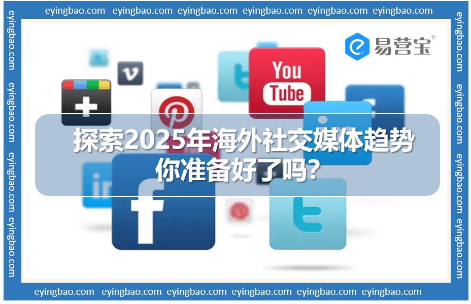2025海外社交媒体大变革:购物、短视频、AI引领新风尚.png 2025海外社交媒体大变革:购物、短视频、AI引领新风尚.png