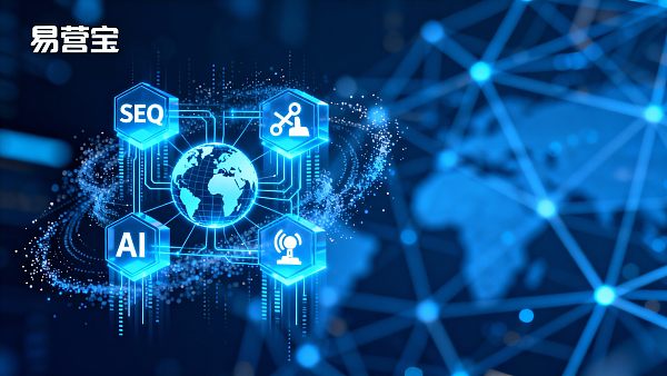 【战略领航】全球数字营销：易营宝，整合SEO与AI自动化，实现“品牌出海”高效增长！