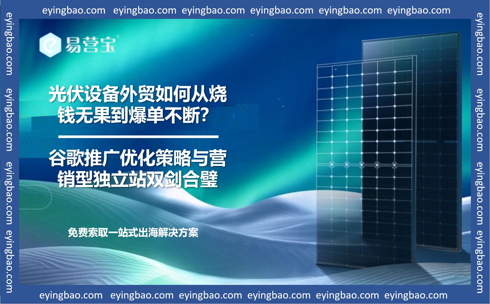How to break the foreign trade predicament of photovoltaic equipment? Google Promotion Optimization makes inefficient advertising into inquiry harvester!