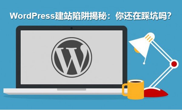 WordPress website building trap revealed: Are you still stepping into the trap?