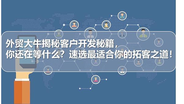 外贸大牛揭秘客户开发秘籍,你还在等什么?速选最适合你的拓客之道!.jpg 外贸大牛揭秘客户开发秘籍,你还在等什么?速选最适合你的拓客之道!.jpg