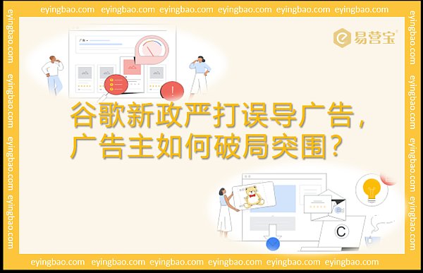 谷歌新政严打误导广告，广告主如何破局突围？.png