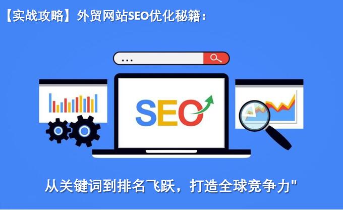 [Praktische Strategien] SEO-Optimierungsgeheimnisse für Außenhandelswebsites: Von Keywords zu Rankingsprüngen – globale Wettbewerbsfähigkeit schaffen